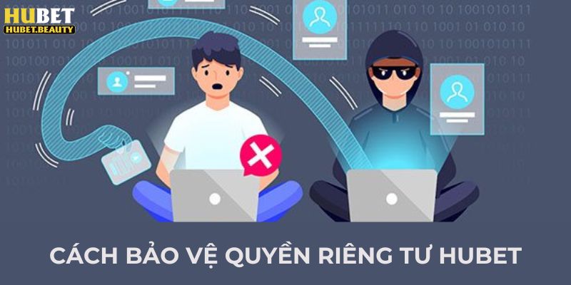 Cách bảo vệ quyền riêng tư HUBET