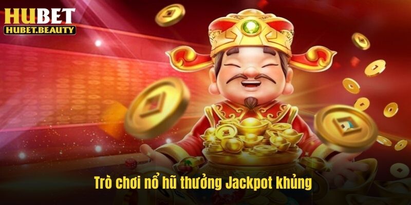 Trò chơi nổ hũ thưởng Jackpot khủng