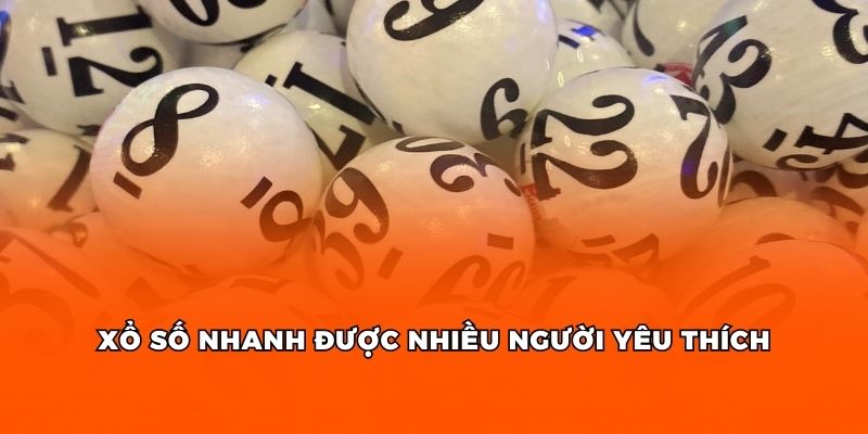 Xổ số nhanh được nhiều người yêu thích lựa chọn